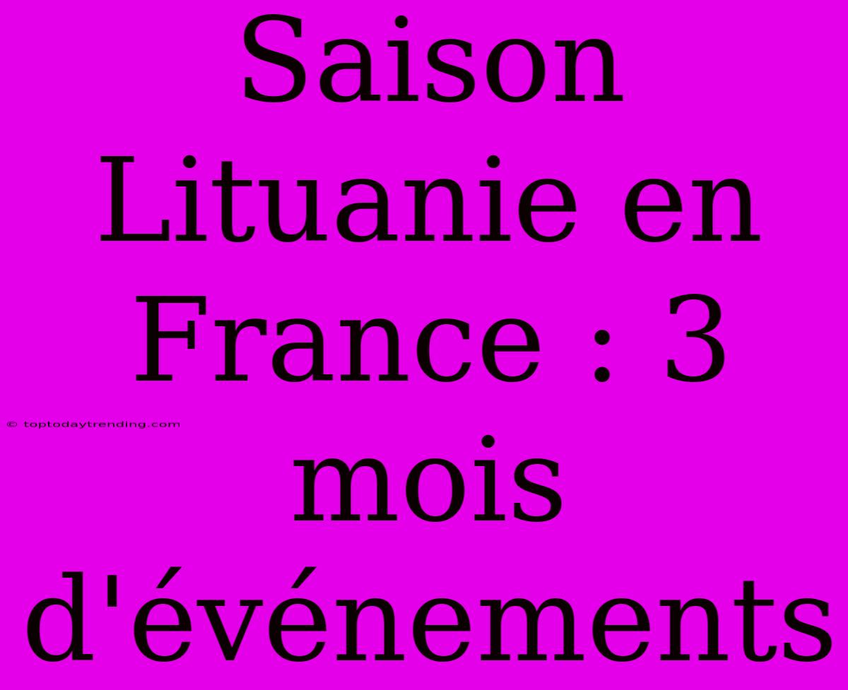 Saison Lituanie En France : 3 Mois D'événements