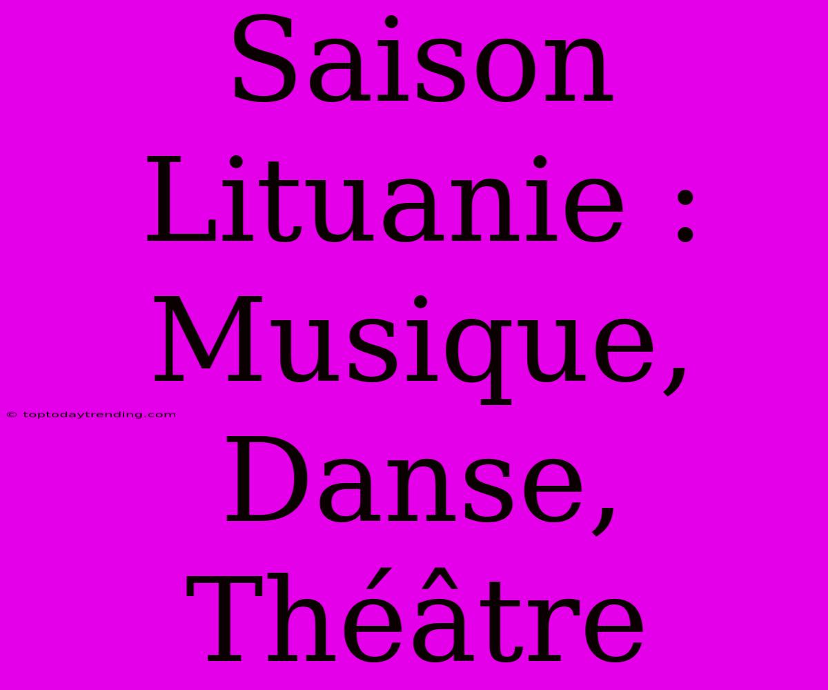 Saison Lituanie : Musique, Danse, Théâtre