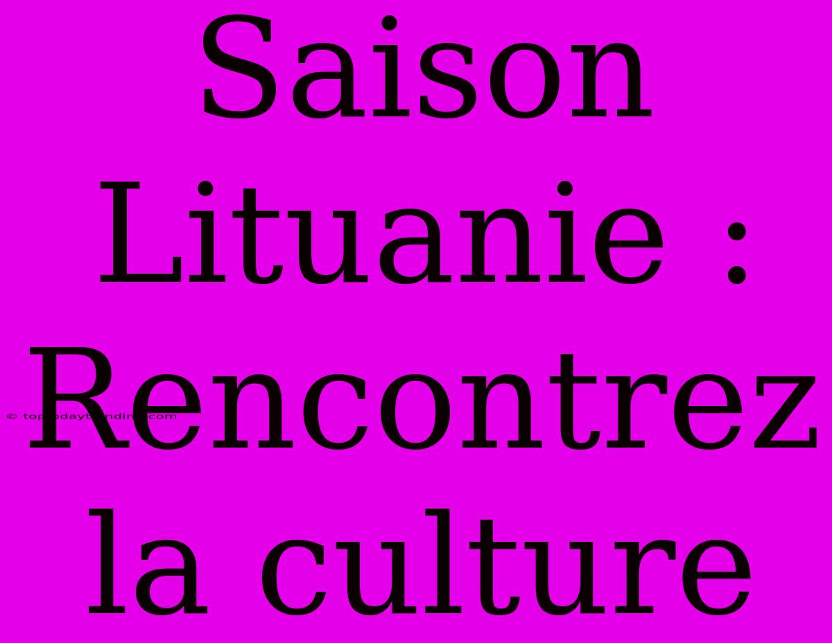 Saison Lituanie : Rencontrez La Culture