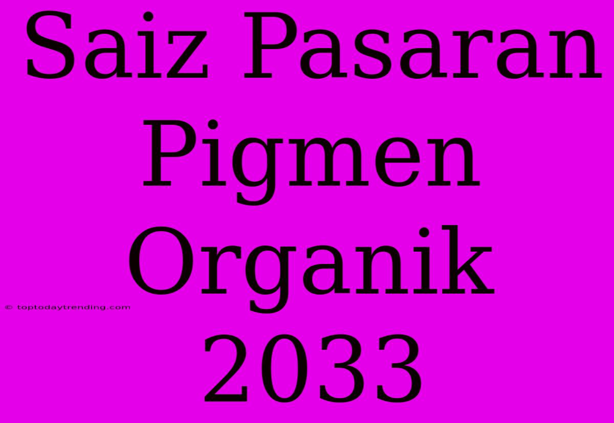 Saiz Pasaran Pigmen Organik 2033