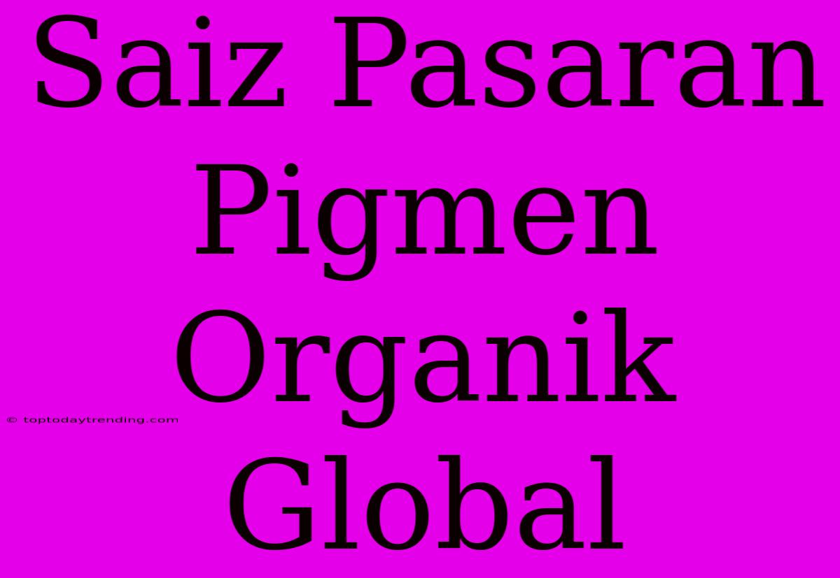 Saiz Pasaran Pigmen Organik Global