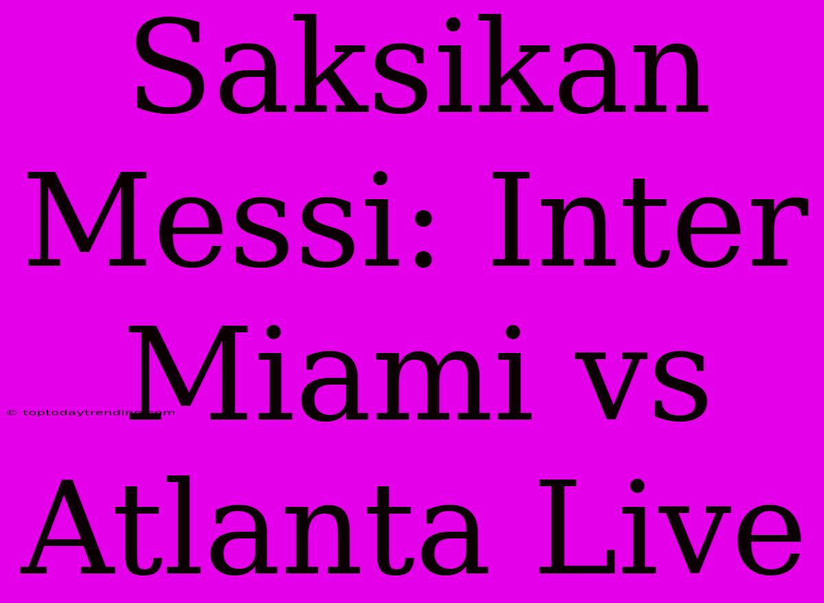 Saksikan Messi: Inter Miami Vs Atlanta Live