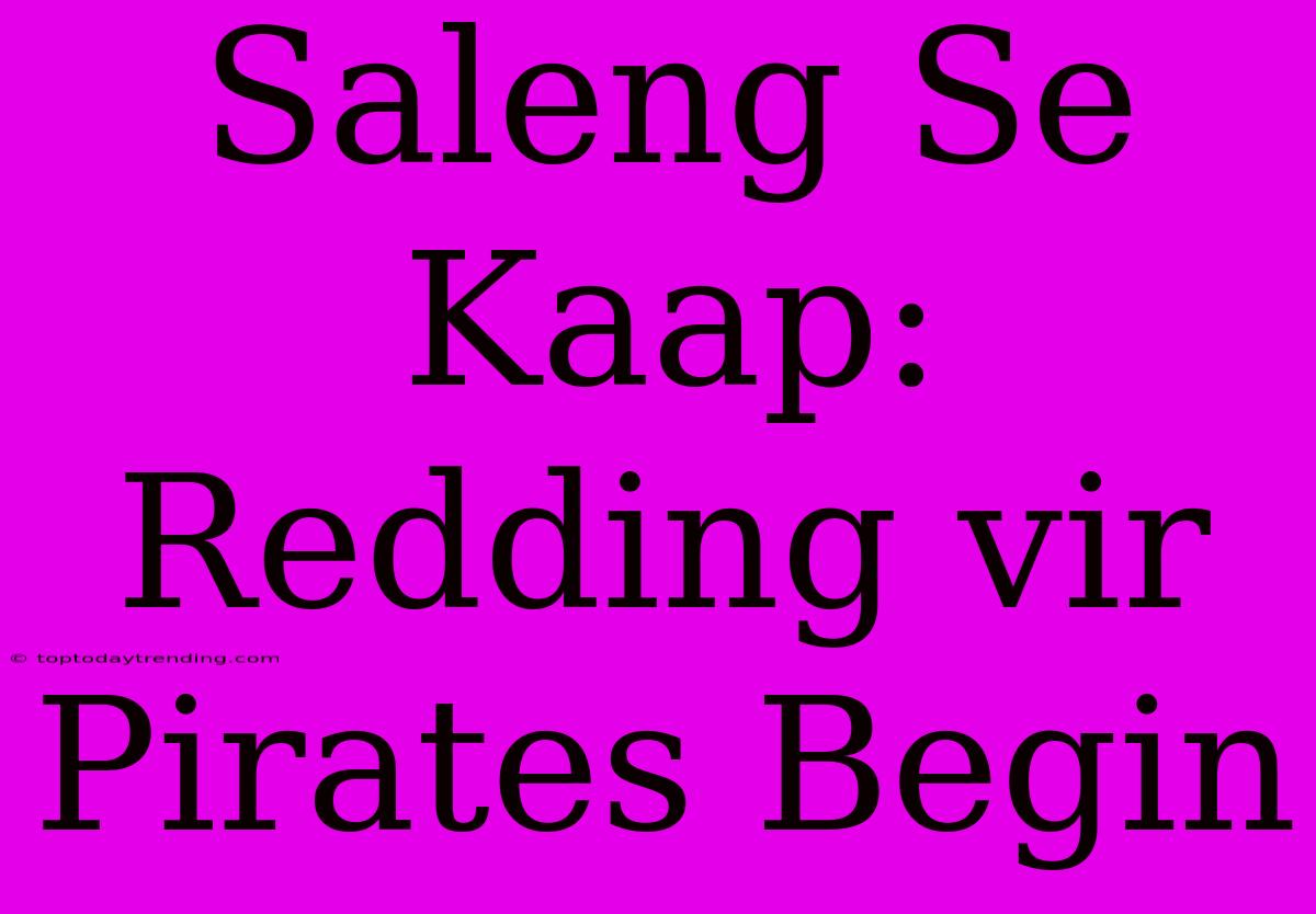 Saleng Se Kaap: Redding Vir Pirates Begin