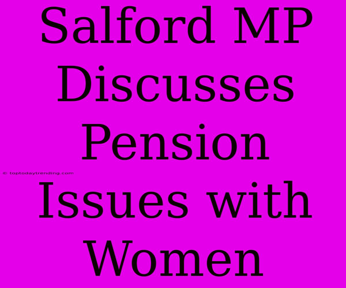 Salford MP Discusses Pension Issues With Women