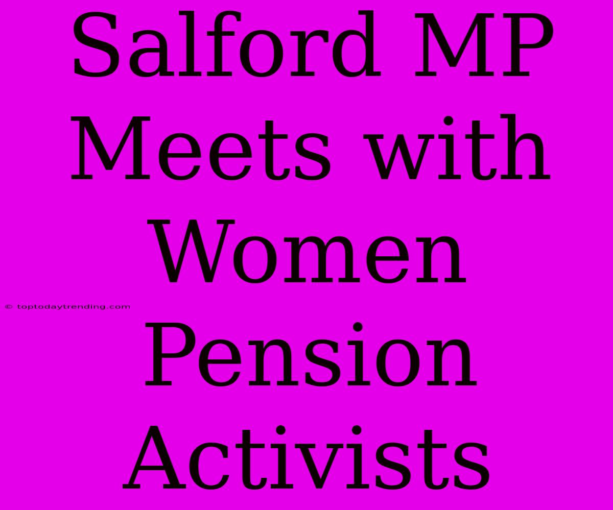 Salford MP Meets With Women Pension Activists