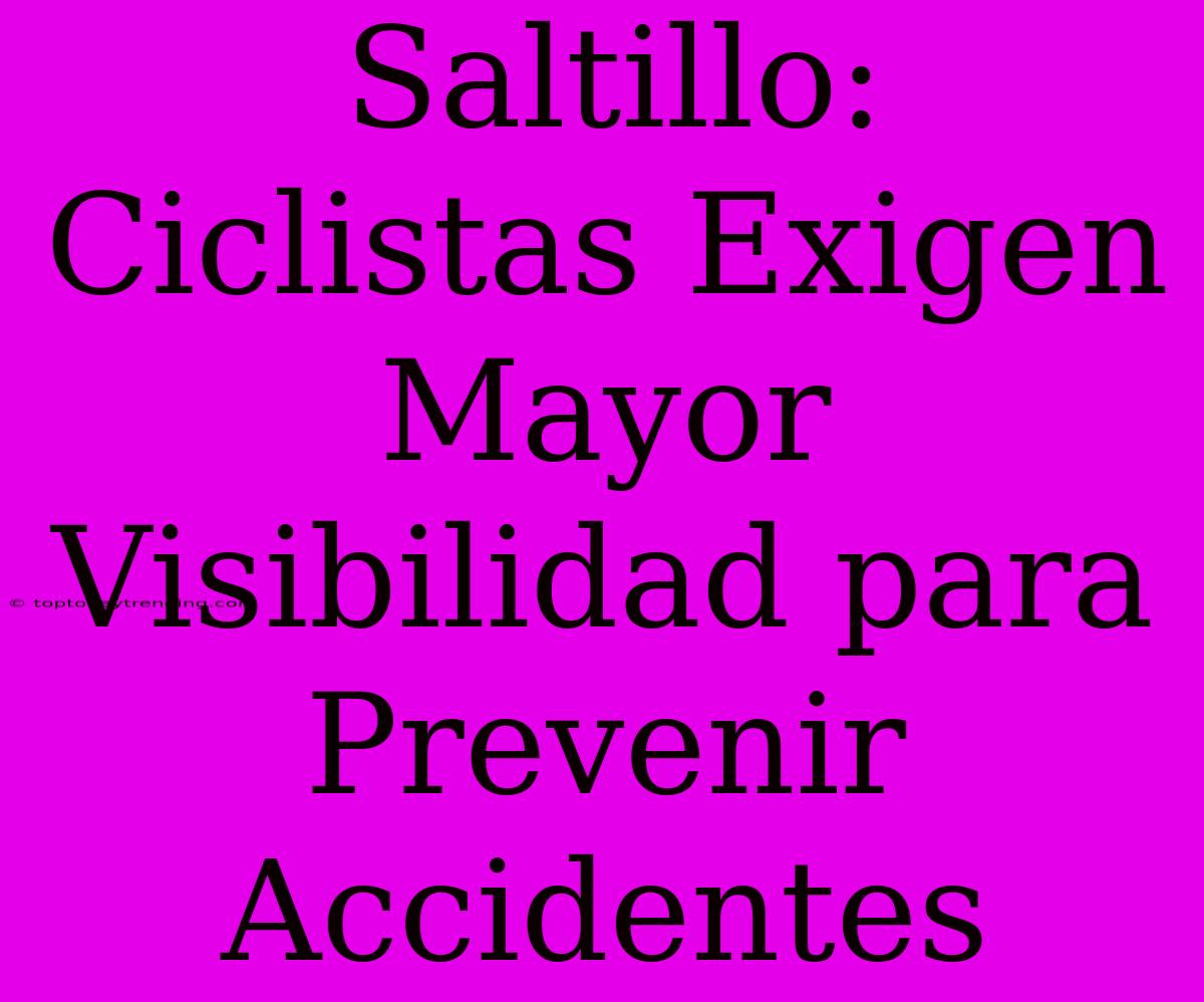 Saltillo: Ciclistas Exigen Mayor Visibilidad Para Prevenir Accidentes