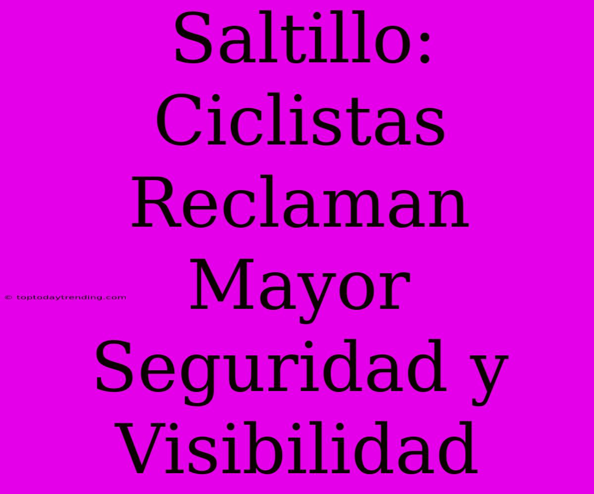 Saltillo: Ciclistas Reclaman Mayor Seguridad Y Visibilidad