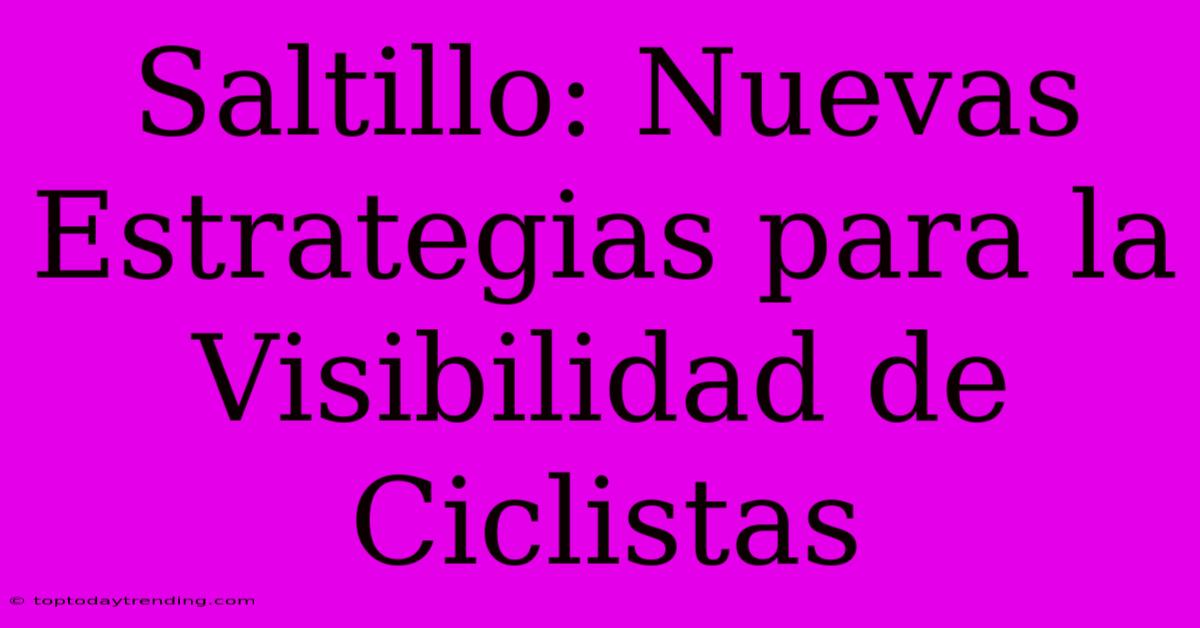 Saltillo: Nuevas Estrategias Para La Visibilidad De Ciclistas