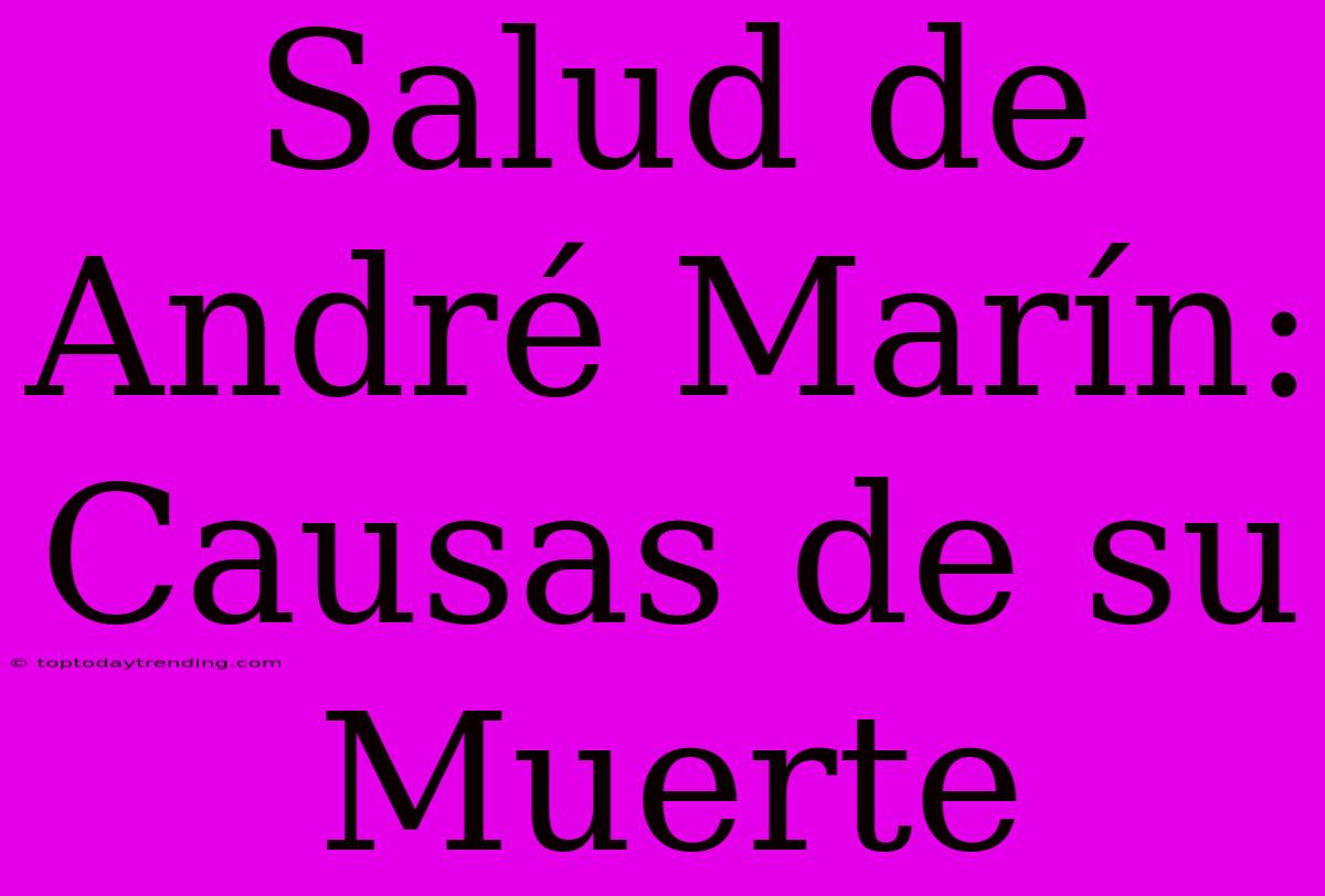 Salud De André Marín: Causas De Su Muerte