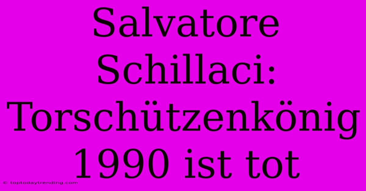 Salvatore Schillaci: Torschützenkönig 1990 Ist Tot