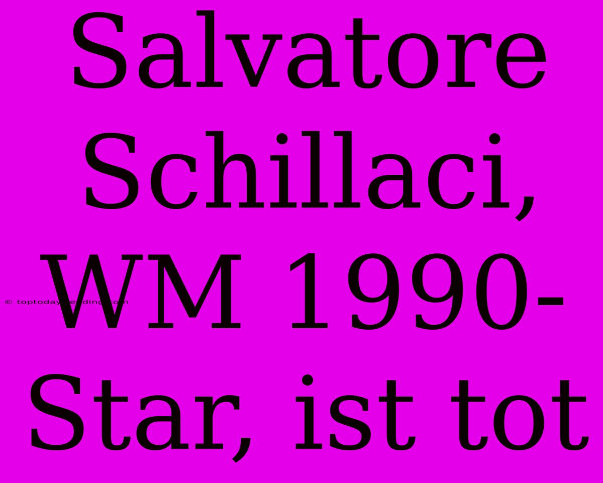 Salvatore Schillaci, WM 1990-Star, Ist Tot