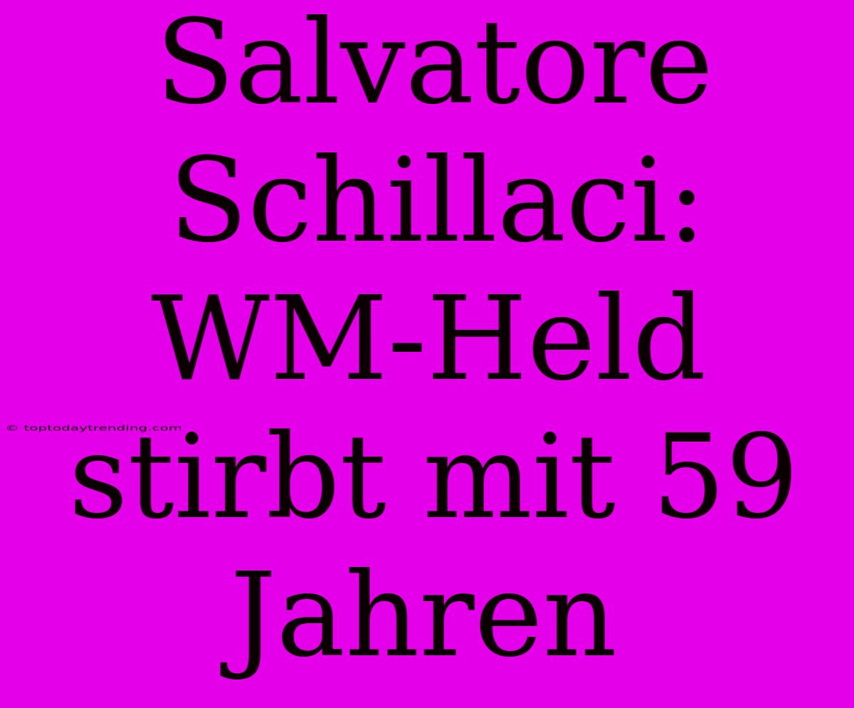 Salvatore Schillaci: WM-Held Stirbt Mit 59 Jahren