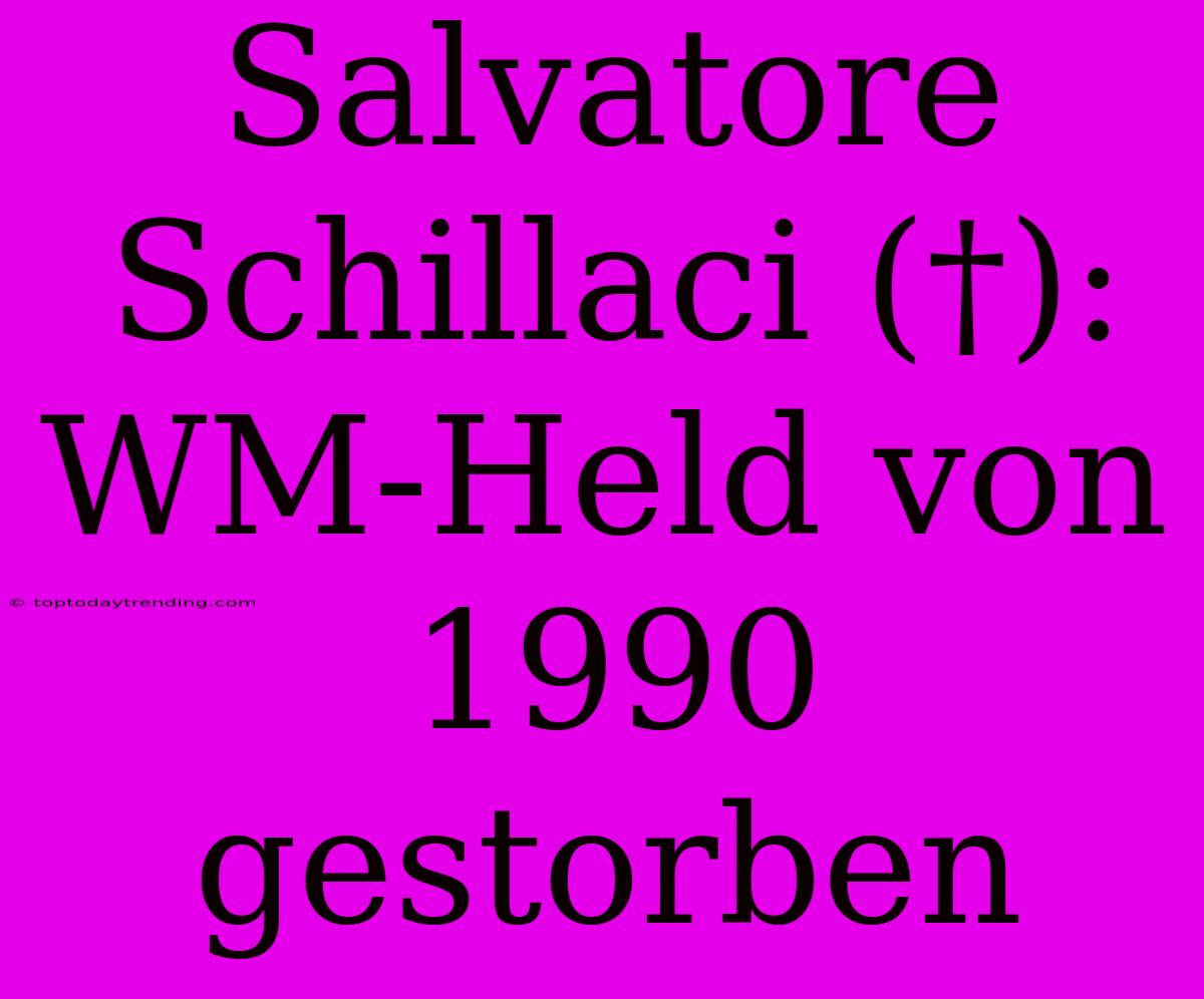 Salvatore Schillaci (†): WM-Held Von 1990 Gestorben