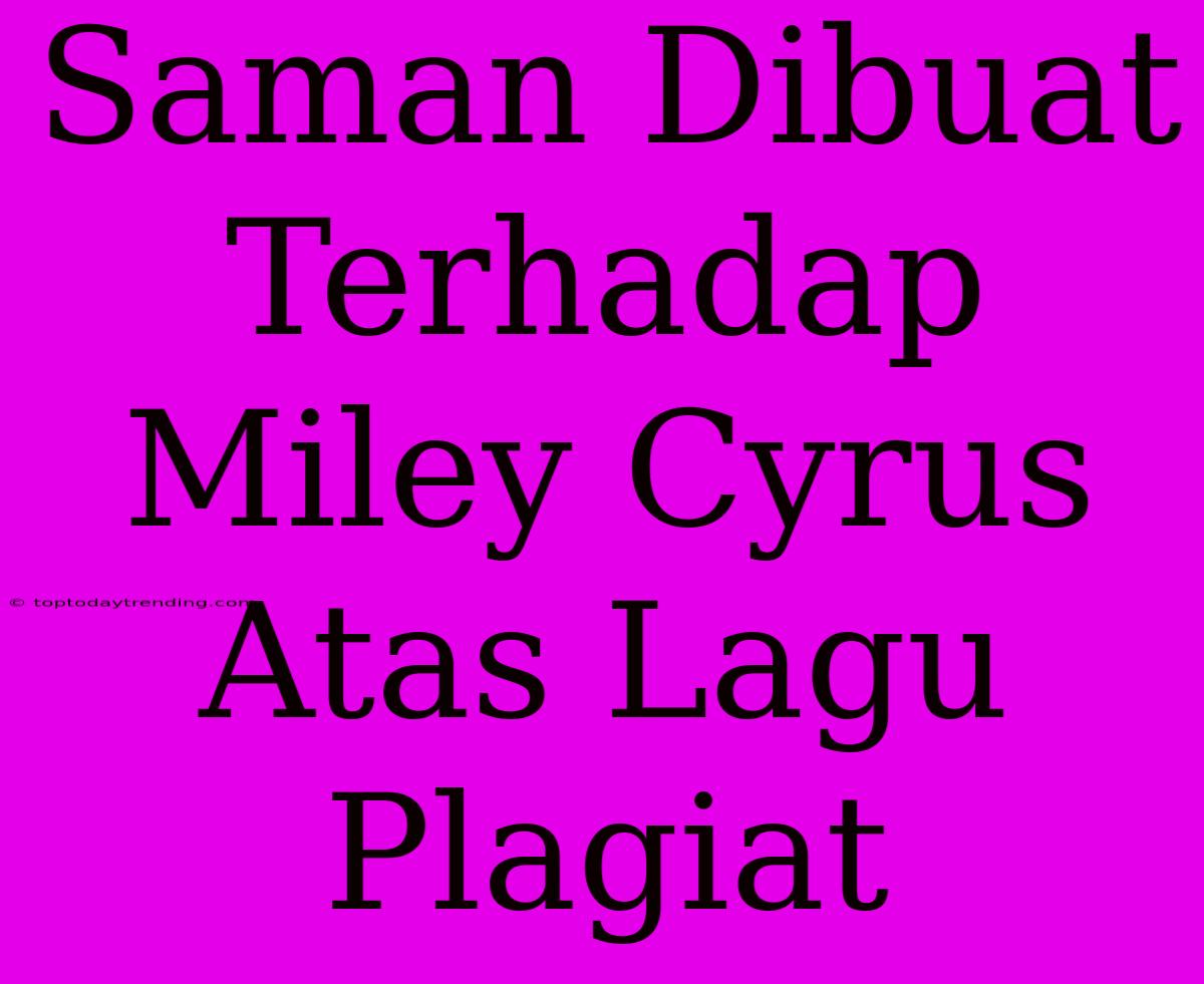 Saman Dibuat Terhadap Miley Cyrus Atas Lagu Plagiat