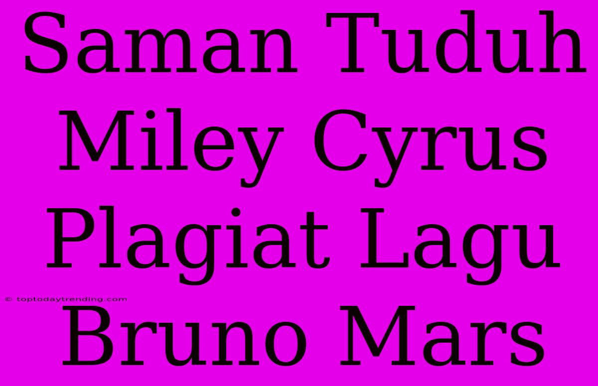 Saman Tuduh Miley Cyrus Plagiat Lagu Bruno Mars