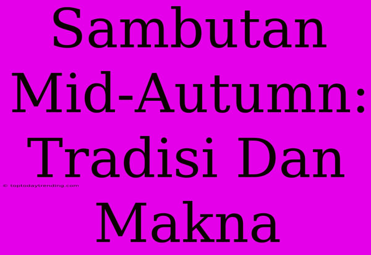 Sambutan Mid-Autumn: Tradisi Dan Makna