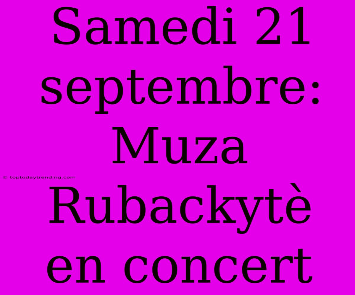 Samedi 21 Septembre: Muza Rubackytè En Concert