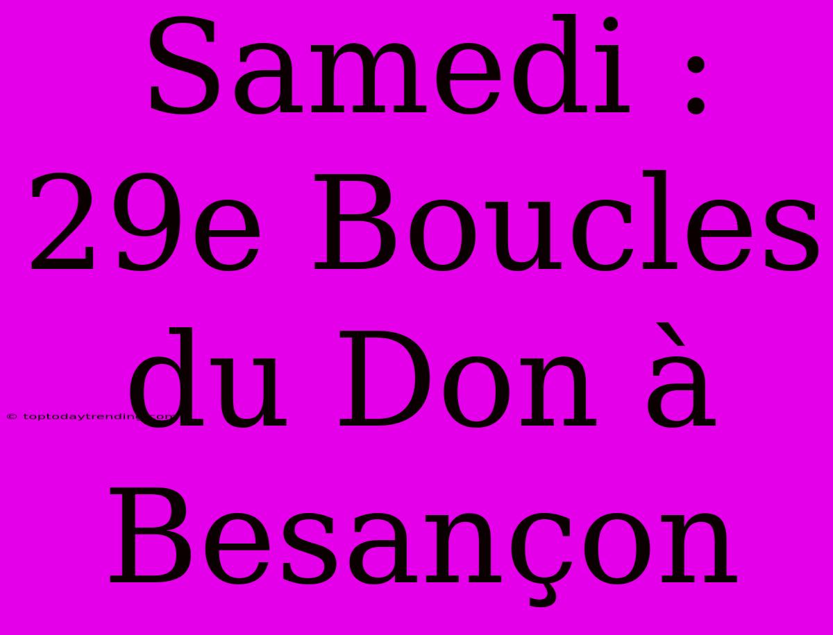 Samedi : 29e Boucles Du Don À Besançon