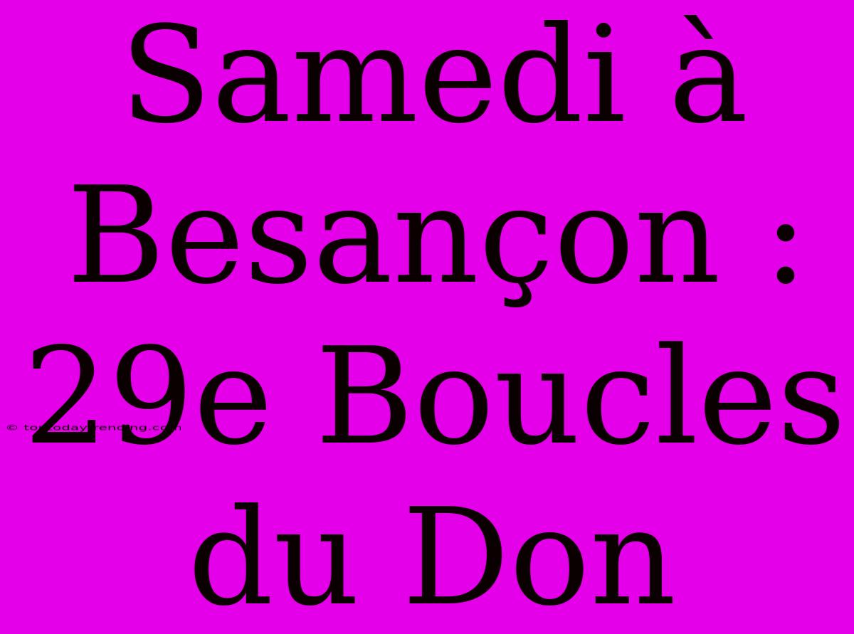 Samedi À Besançon : 29e Boucles Du Don