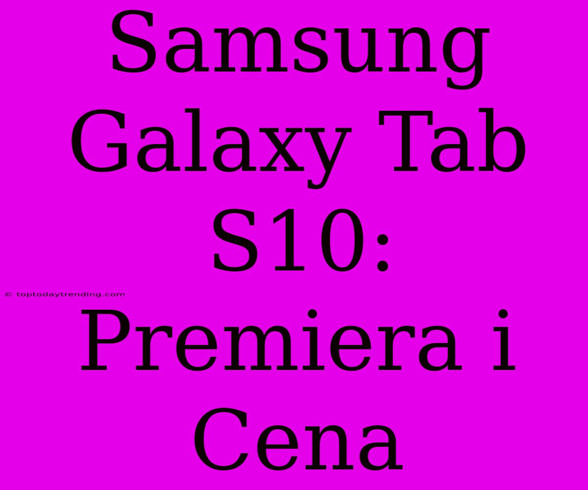 Samsung Galaxy Tab S10: Premiera I Cena