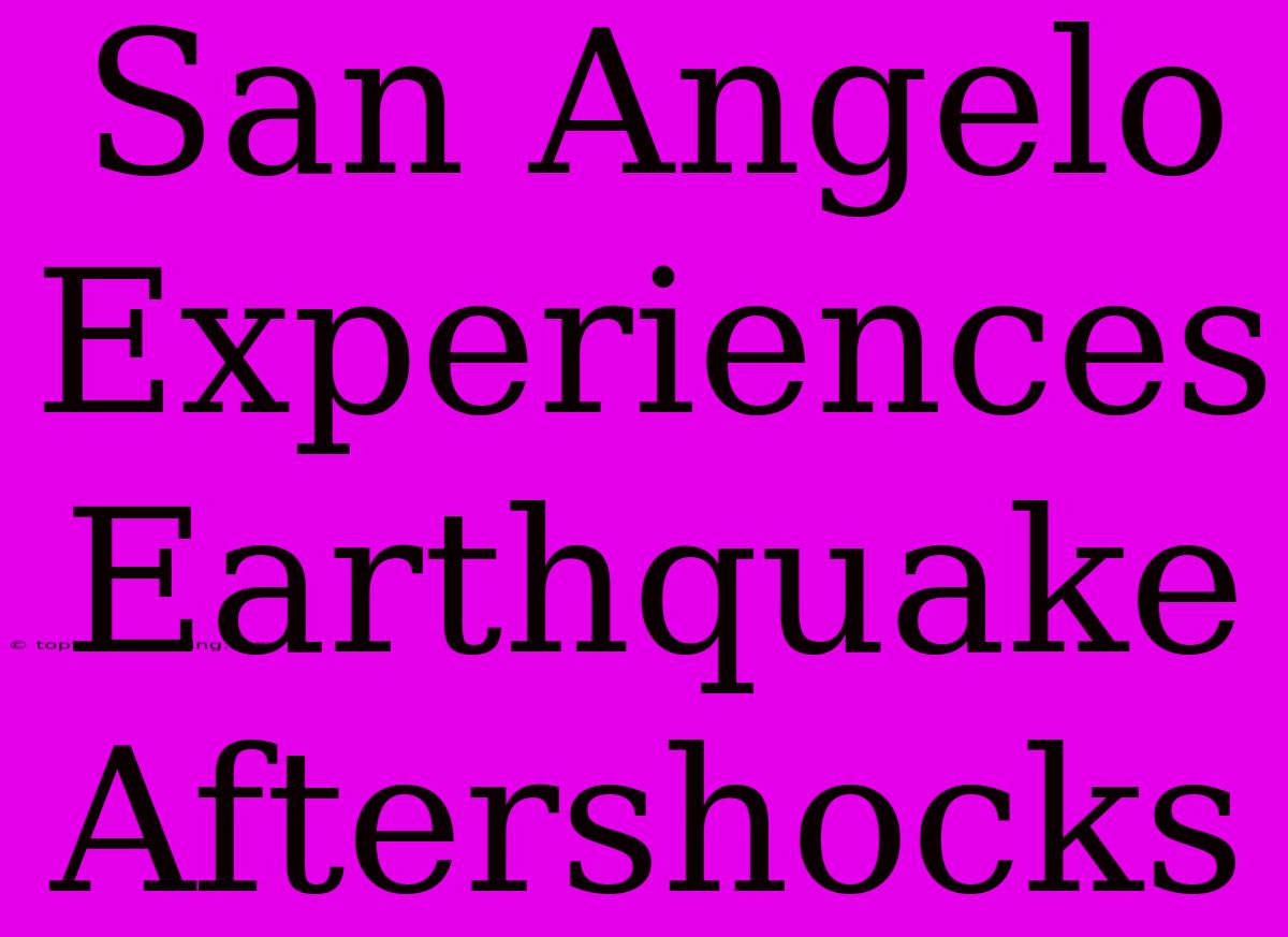 San Angelo Experiences Earthquake Aftershocks