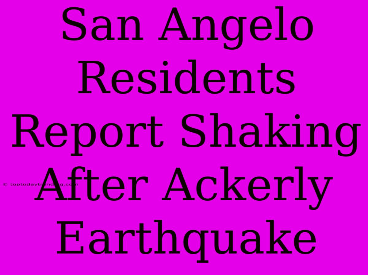 San Angelo Residents Report Shaking After Ackerly Earthquake