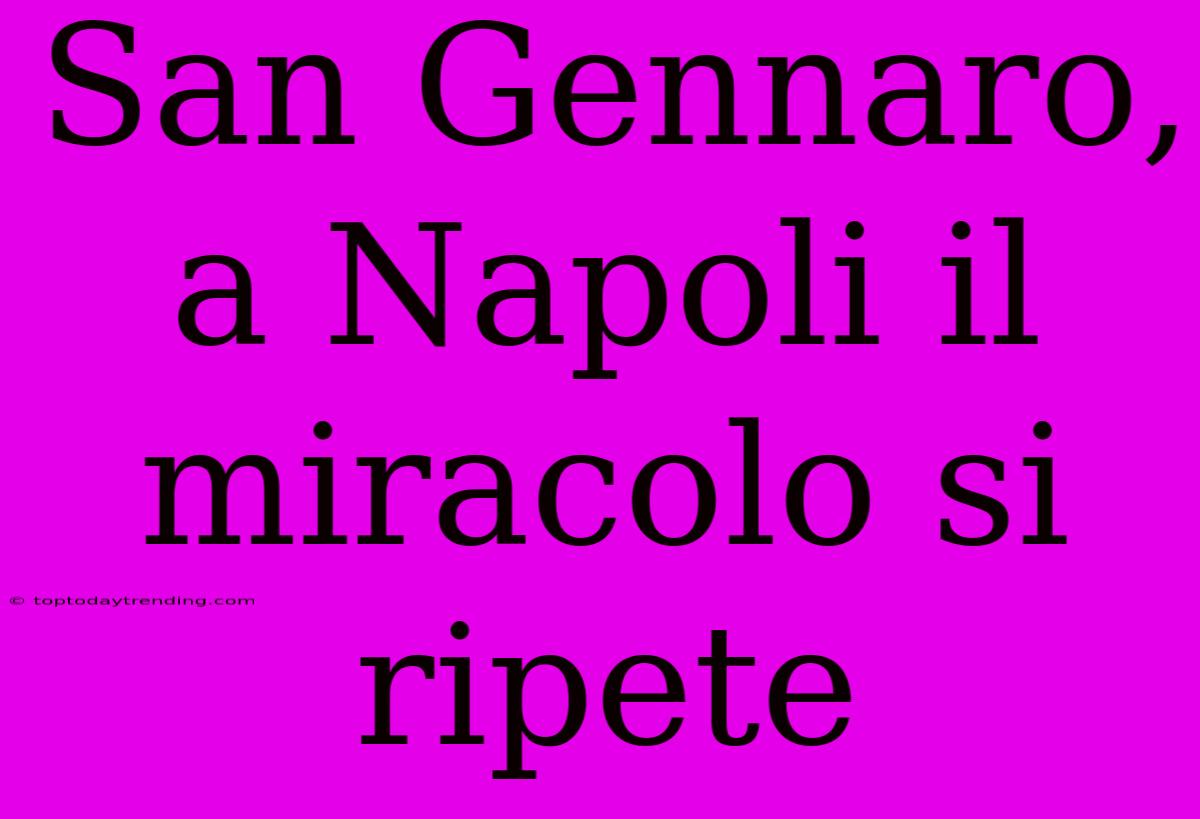 San Gennaro, A Napoli Il Miracolo Si Ripete