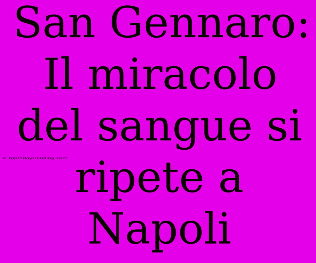 San Gennaro: Il Miracolo Del Sangue Si Ripete A Napoli