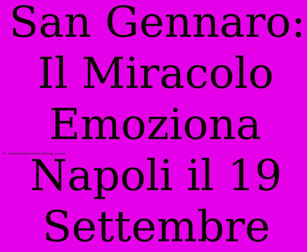 San Gennaro: Il Miracolo Emoziona Napoli Il 19 Settembre