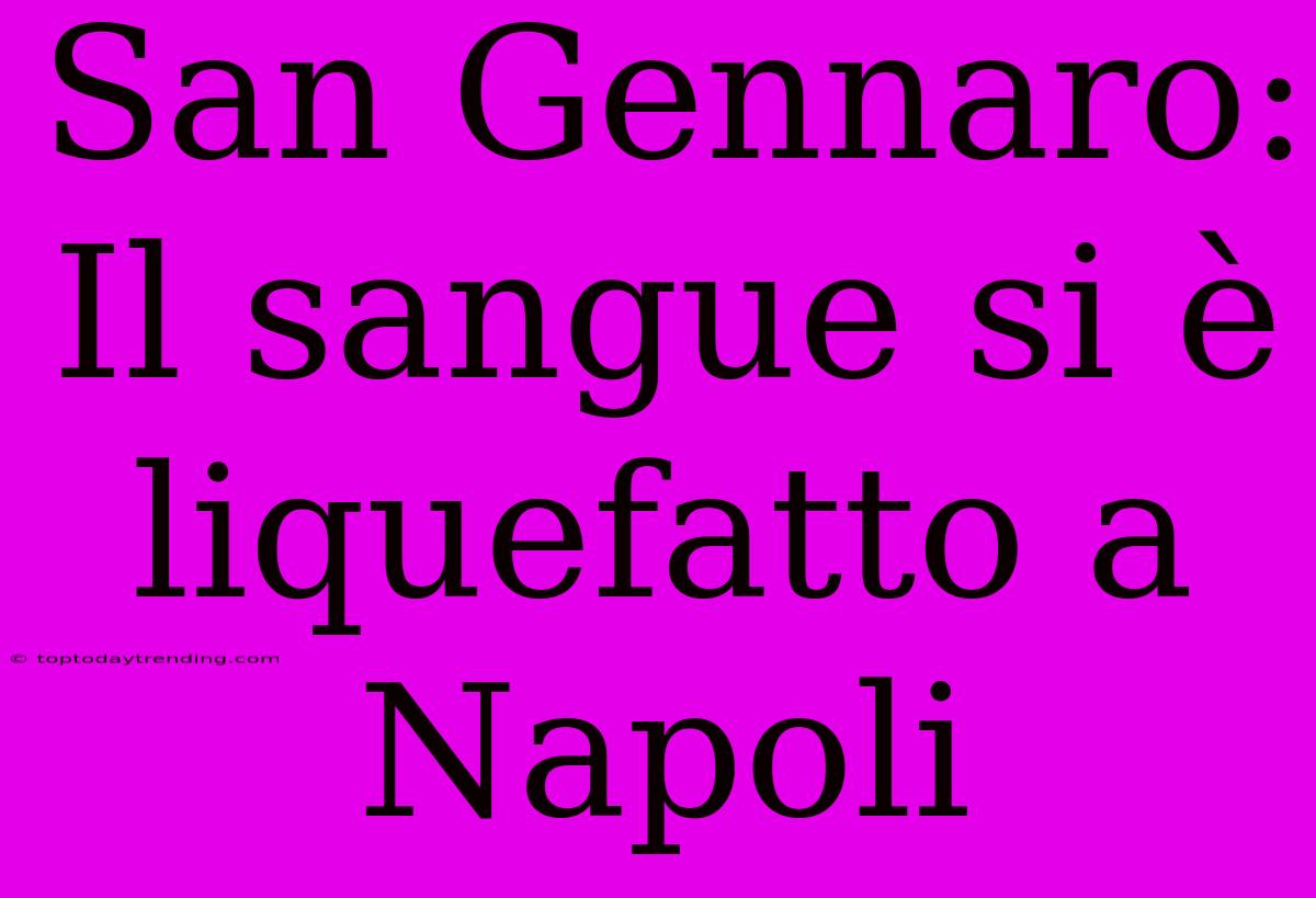 San Gennaro: Il Sangue Si È Liquefatto A Napoli