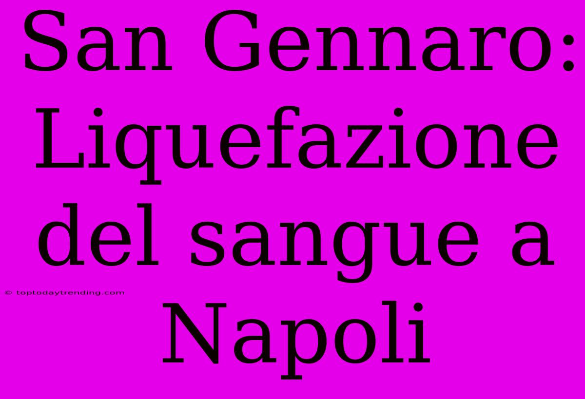 San Gennaro: Liquefazione Del Sangue A Napoli