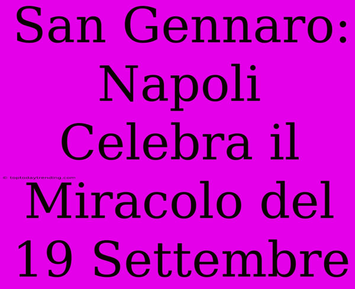 San Gennaro: Napoli Celebra Il Miracolo Del 19 Settembre