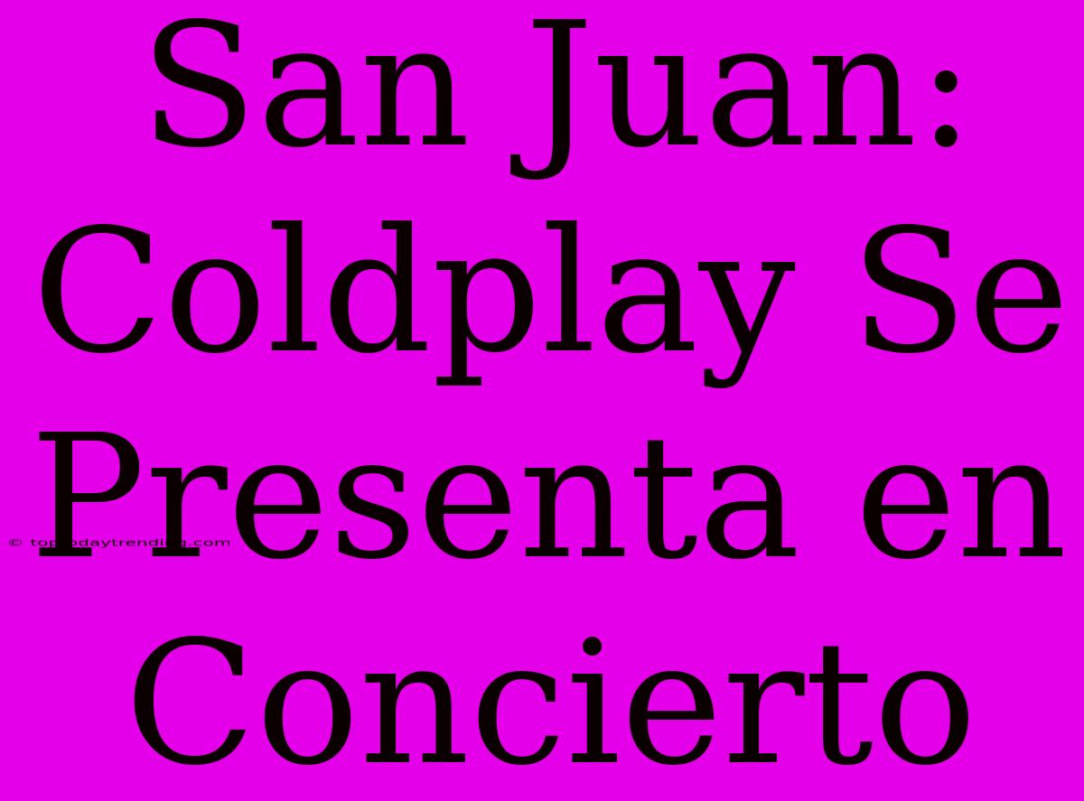 San Juan: Coldplay Se Presenta En Concierto