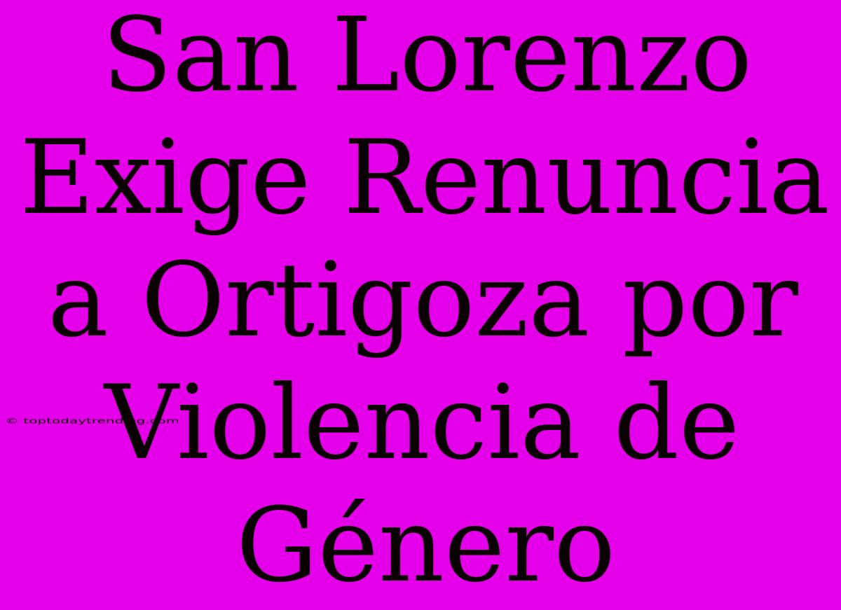 San Lorenzo Exige Renuncia A Ortigoza Por Violencia De Género