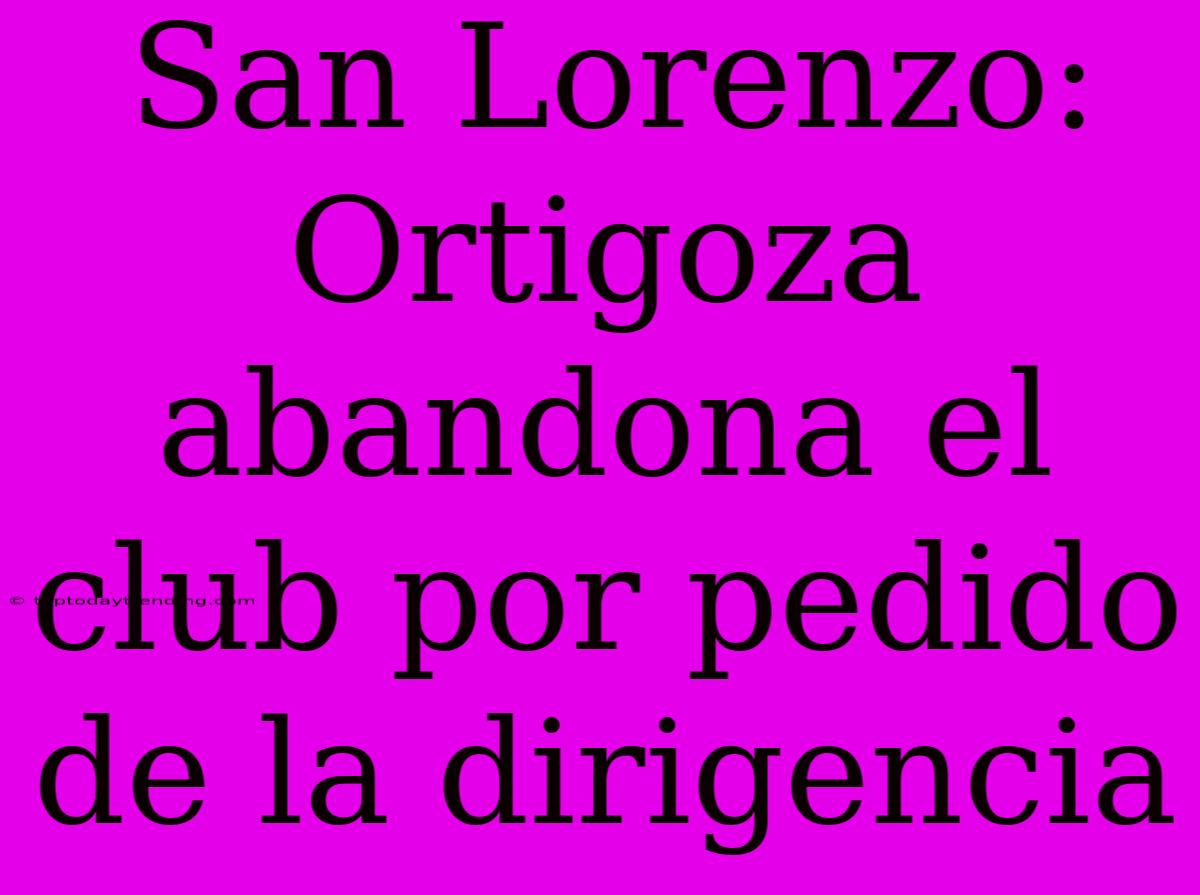 San Lorenzo: Ortigoza Abandona El Club Por Pedido De La Dirigencia