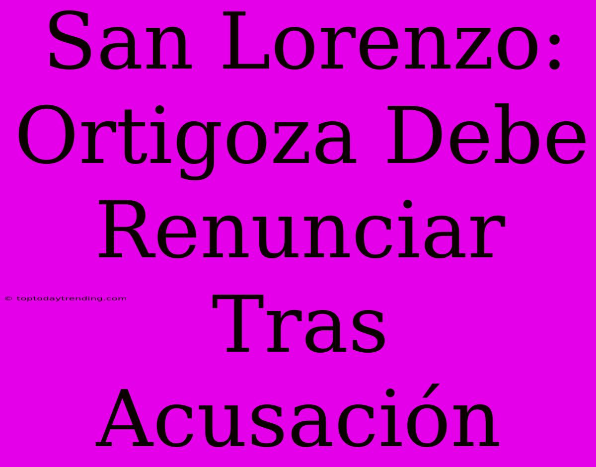 San Lorenzo: Ortigoza Debe Renunciar Tras Acusación