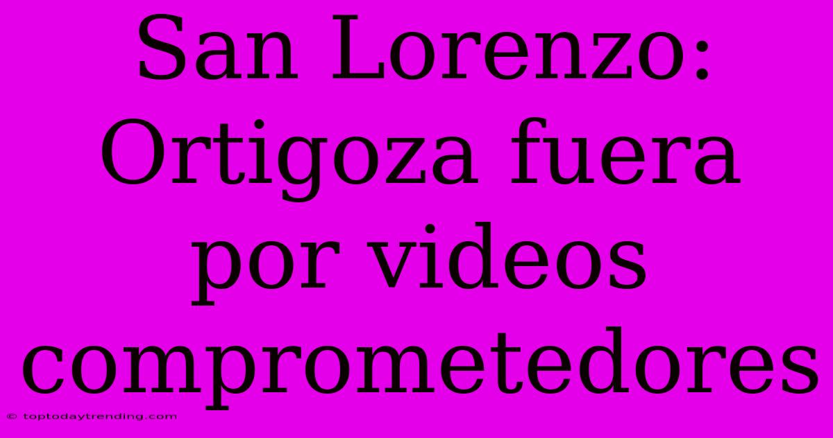 San Lorenzo: Ortigoza Fuera Por Videos Comprometedores