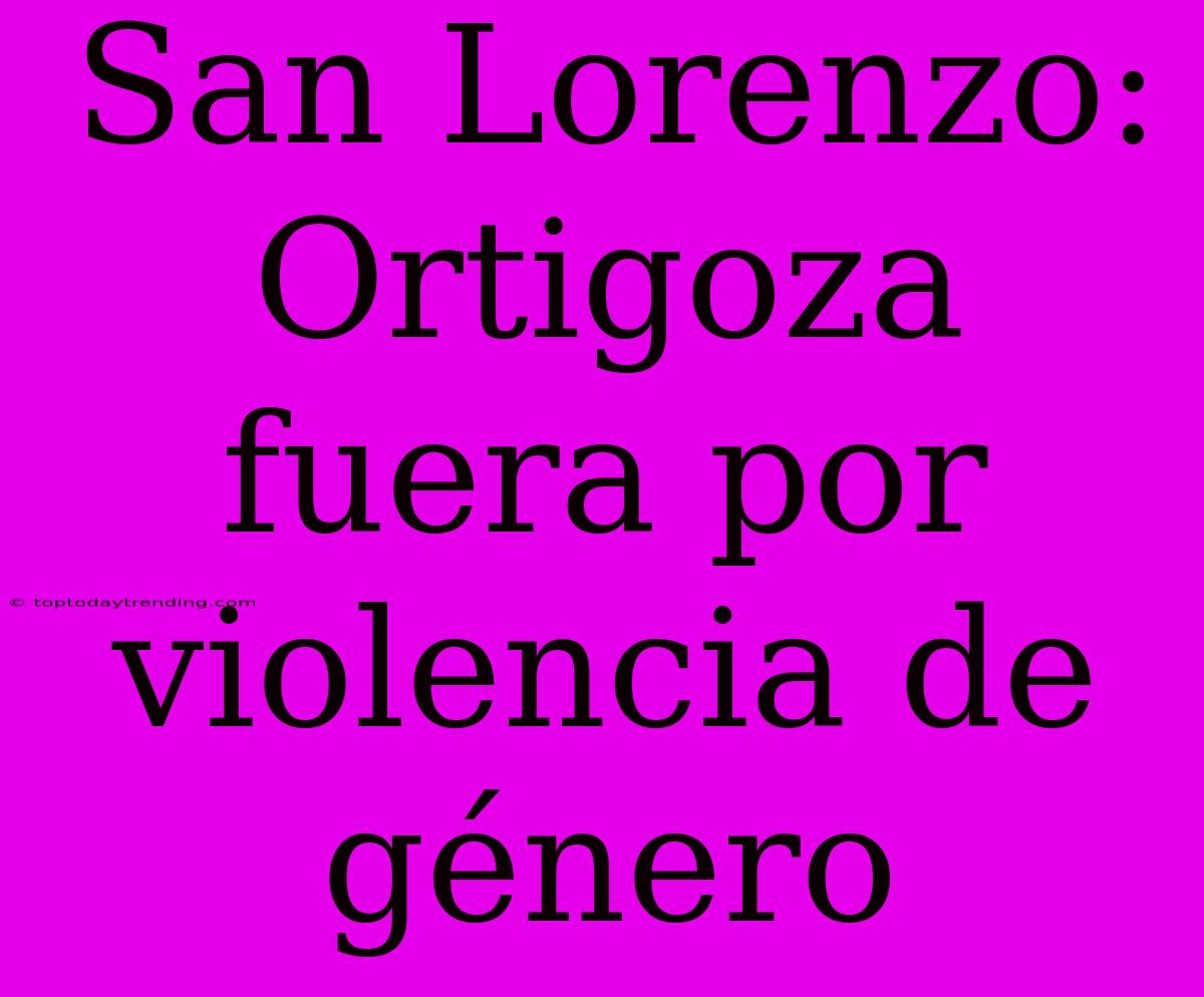 San Lorenzo: Ortigoza Fuera Por Violencia De Género