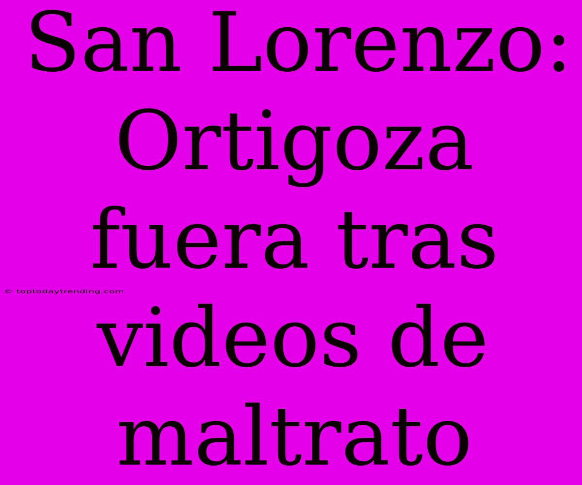 San Lorenzo: Ortigoza Fuera Tras Videos De Maltrato