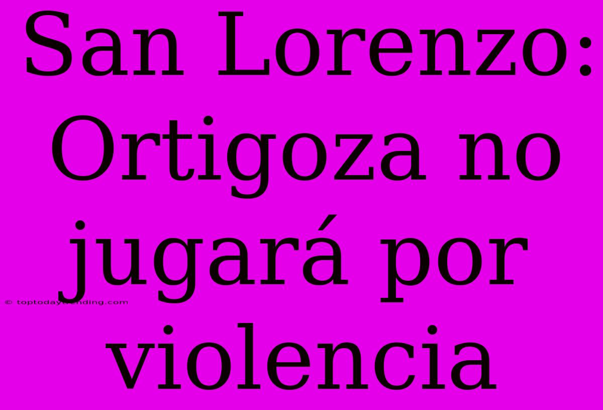 San Lorenzo: Ortigoza No Jugará Por Violencia