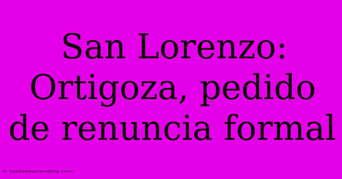 San Lorenzo: Ortigoza, Pedido De Renuncia Formal