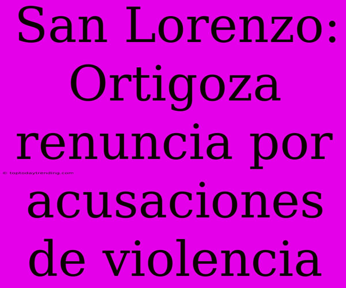 San Lorenzo: Ortigoza Renuncia Por Acusaciones De Violencia