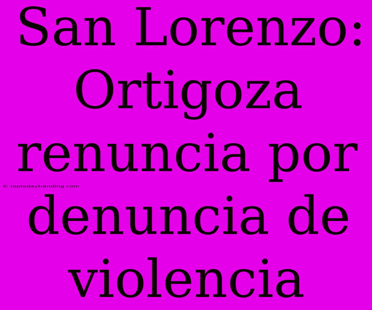 San Lorenzo: Ortigoza Renuncia Por Denuncia De Violencia