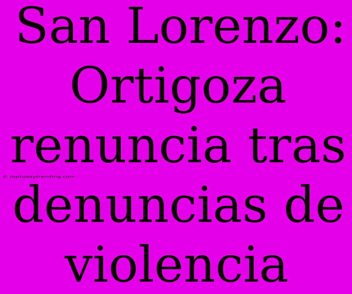 San Lorenzo: Ortigoza Renuncia Tras Denuncias De Violencia