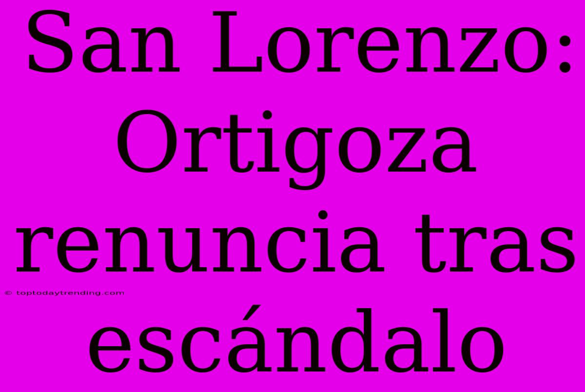 San Lorenzo: Ortigoza Renuncia Tras Escándalo