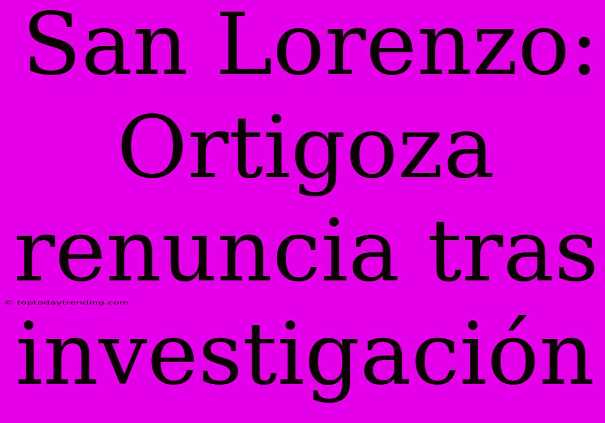 San Lorenzo: Ortigoza Renuncia Tras Investigación