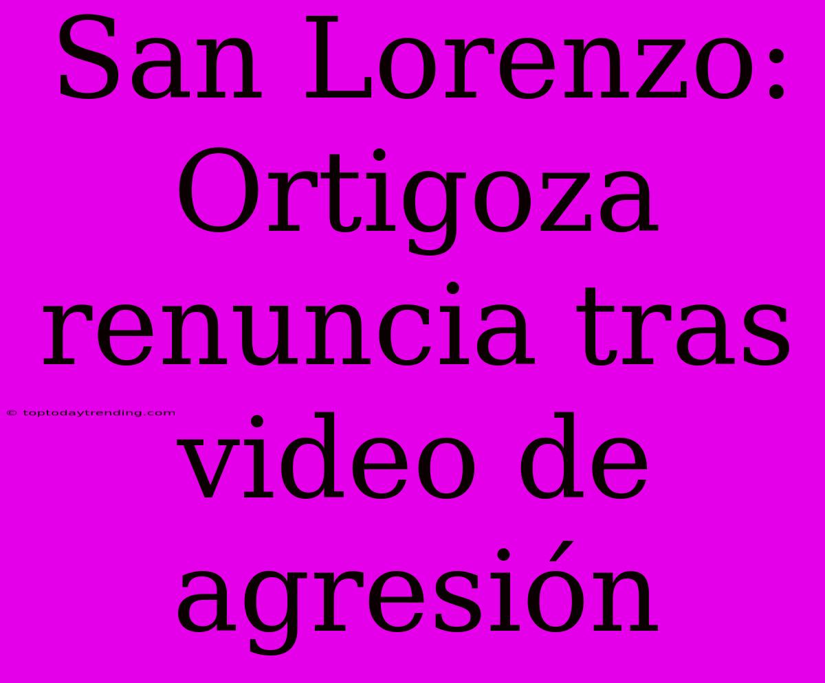 San Lorenzo: Ortigoza Renuncia Tras Video De Agresión