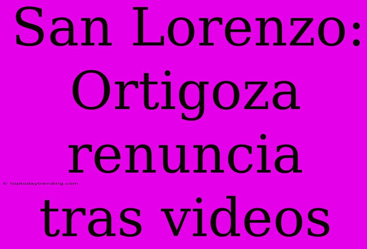 San Lorenzo: Ortigoza Renuncia Tras Videos