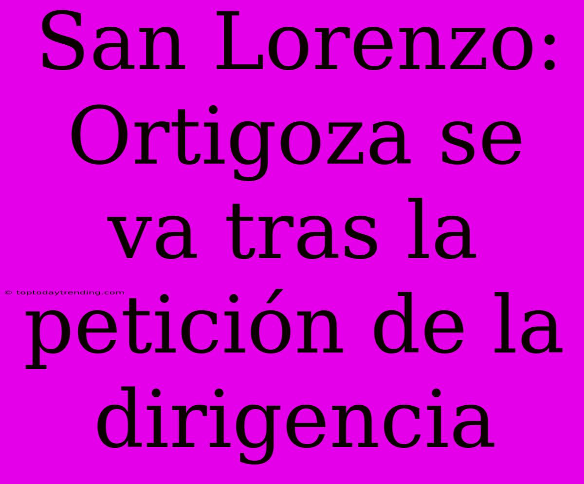 San Lorenzo: Ortigoza Se Va Tras La Petición De La Dirigencia