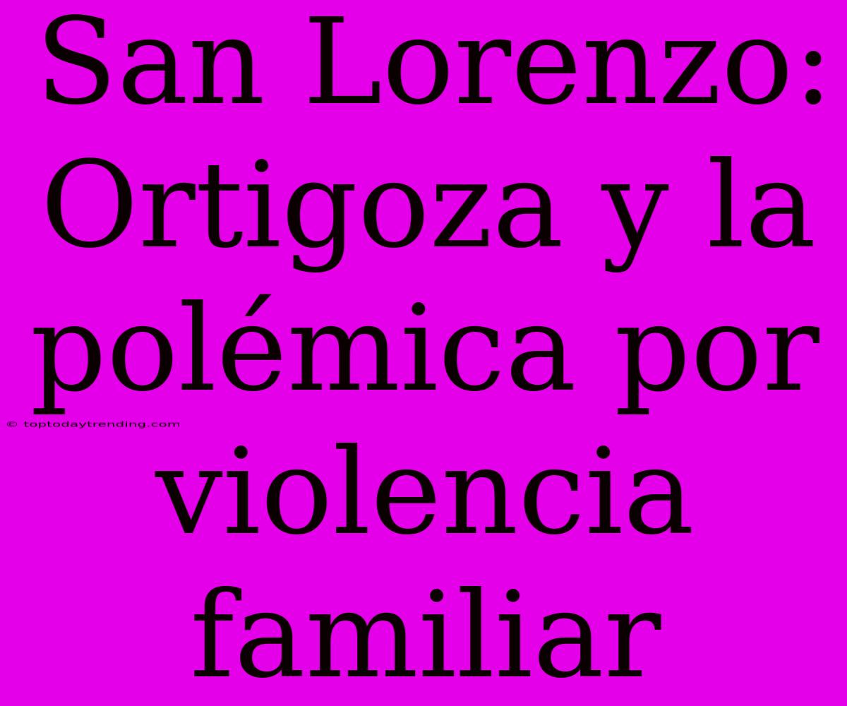 San Lorenzo: Ortigoza Y La Polémica Por Violencia Familiar